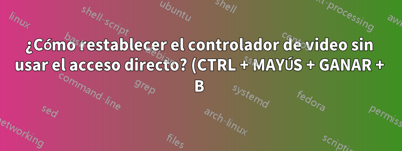 ¿Cómo restablecer el controlador de video sin usar el acceso directo? (CTRL + MAYÚS + GANAR + B)