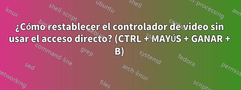 ¿Cómo restablecer el controlador de video sin usar el acceso directo? (CTRL + MAYÚS + GANAR + B)