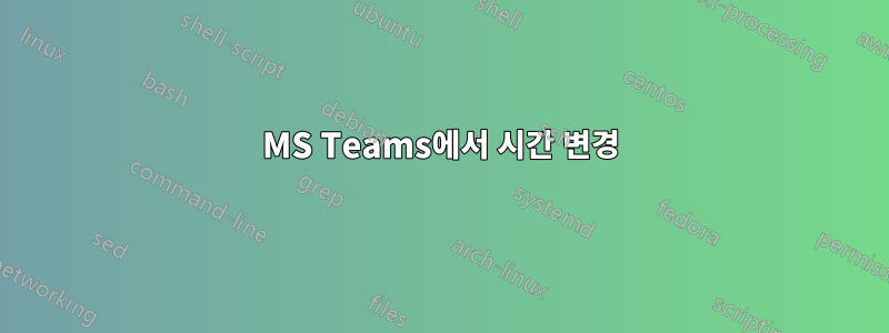 MS Teams에서 시간 변경