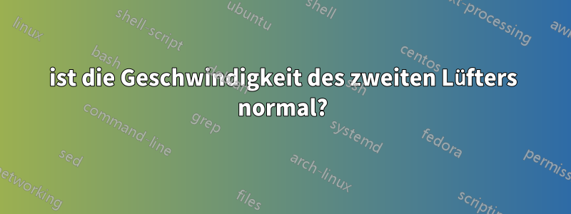 ist die Geschwindigkeit des zweiten Lüfters normal?