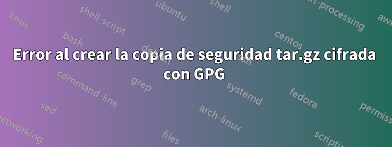 Error al crear la copia de seguridad tar.gz cifrada con GPG