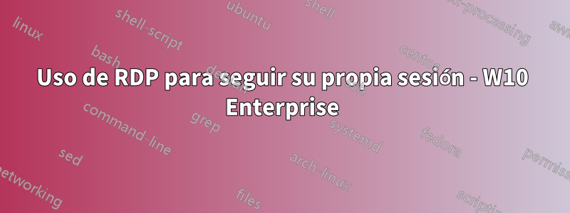 Uso de RDP para seguir su propia sesión - W10 Enterprise