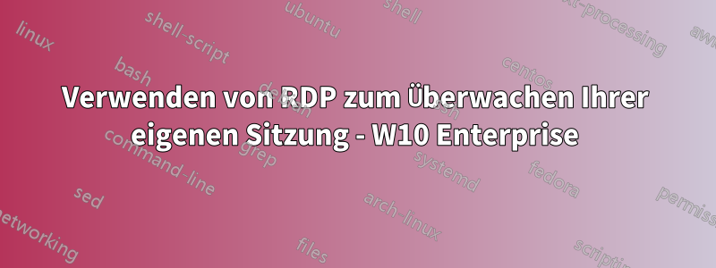 Verwenden von RDP zum Überwachen Ihrer eigenen Sitzung - W10 Enterprise