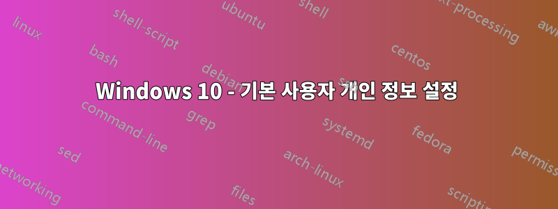 Windows 10 - 기본 사용자 개인 정보 설정