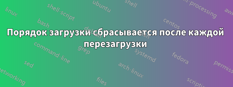 Порядок загрузки сбрасывается после каждой перезагрузки