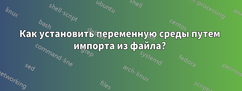 Как установить переменную среды путем импорта из файла?