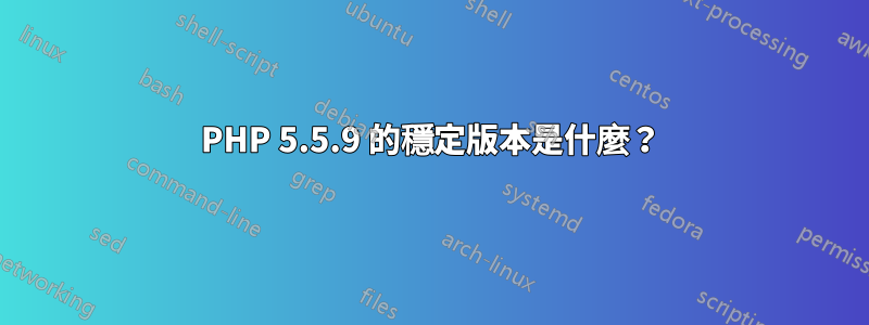 PHP 5.5.9 的穩定版本是什麼？