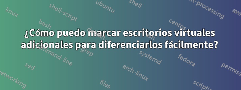 ¿Cómo puedo marcar escritorios virtuales adicionales para diferenciarlos fácilmente?