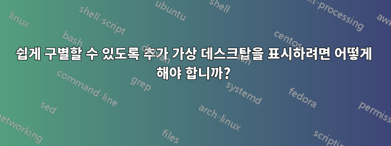 쉽게 구별할 수 있도록 추가 가상 데스크탑을 표시하려면 어떻게 해야 합니까?