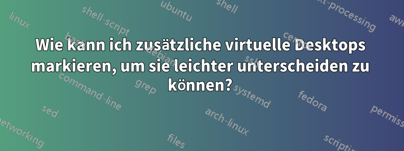 Wie kann ich zusätzliche virtuelle Desktops markieren, um sie leichter unterscheiden zu können?