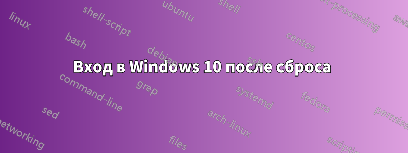 Вход в Windows 10 после сброса