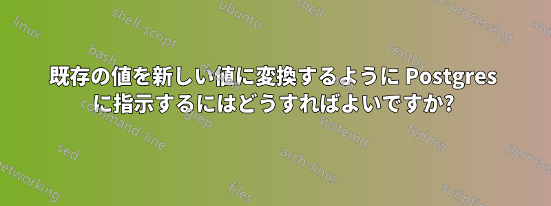 既存の値を新しい値に変換するように Postgres に指示するにはどうすればよいですか?