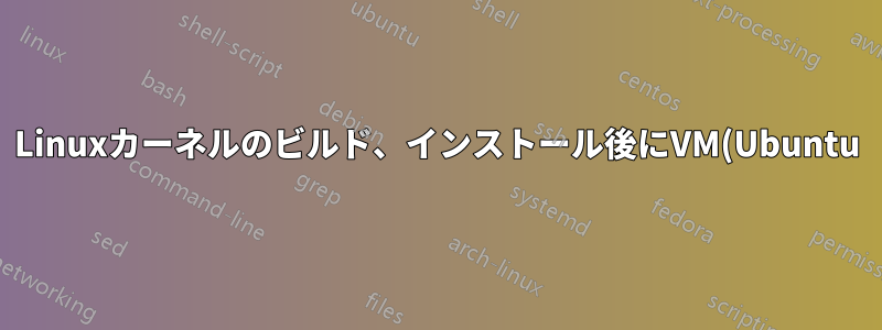Linuxカーネルのビルド、インストール後にVM(Ubuntu)を起動できません