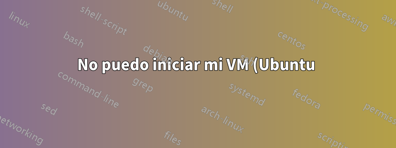 No puedo iniciar mi VM (Ubuntu) después de compilar e instalar el kernel de Linux