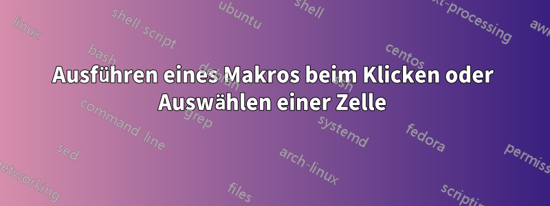 Ausführen eines Makros beim Klicken oder Auswählen einer Zelle