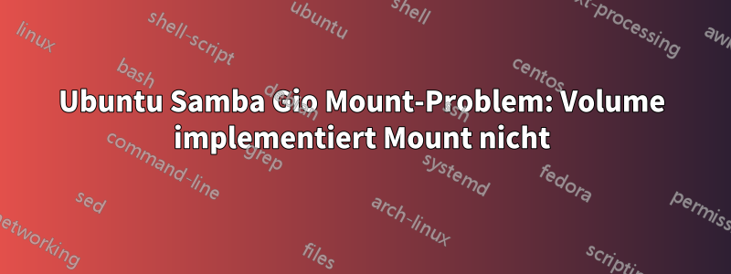 Ubuntu Samba Gio Mount-Problem: Volume implementiert Mount nicht