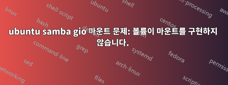 ubuntu samba gio 마운트 문제: 볼륨이 마운트를 구현하지 않습니다.