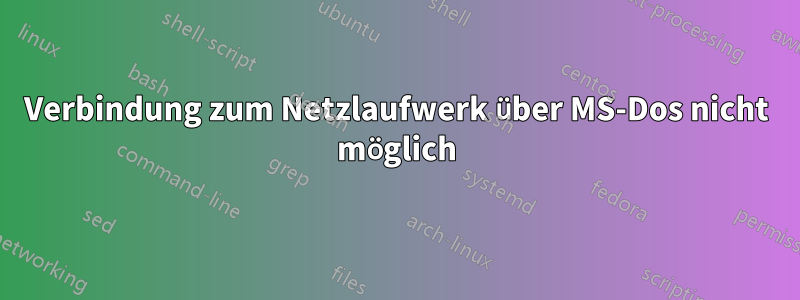 Verbindung zum Netzlaufwerk über MS-Dos nicht möglich