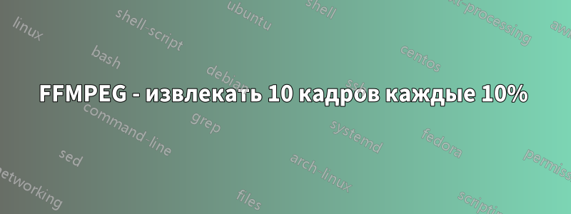 FFMPEG - извлекать 10 кадров каждые 10%