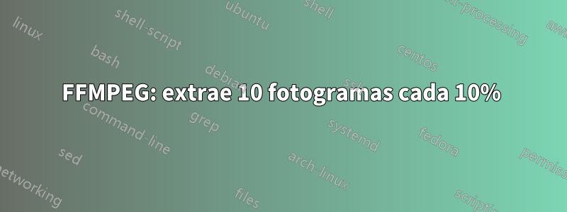 FFMPEG: extrae 10 fotogramas cada 10%