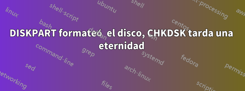 DISKPART formateó el disco, CHKDSK tarda una eternidad