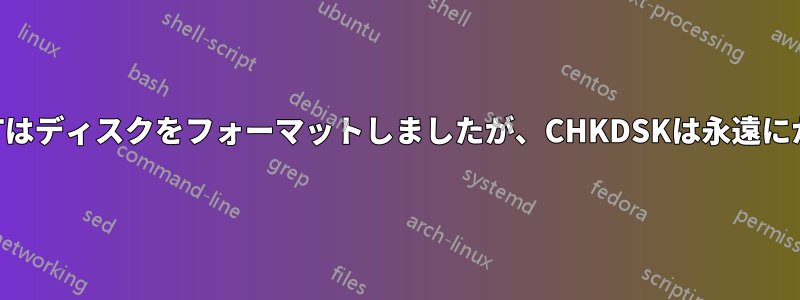 DISKPARTはディスクをフォーマットしましたが、CHKDSKは永遠にかかります