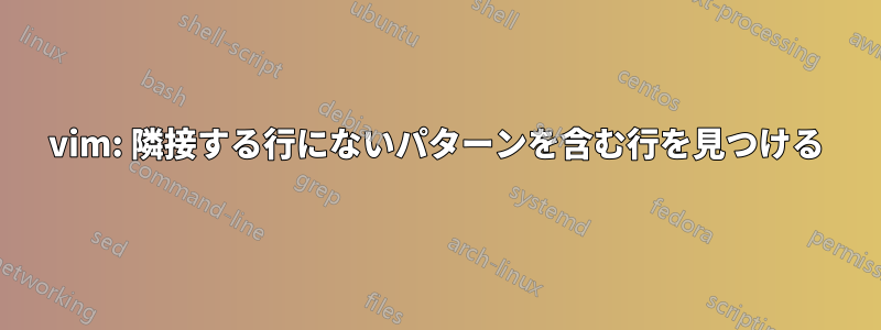 vim: 隣接する行にないパターンを含む行を見つける