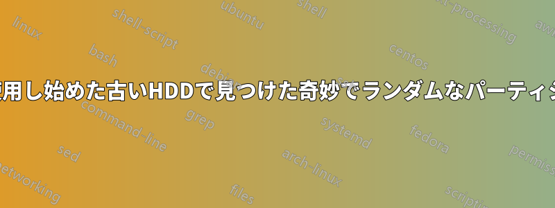 再び使用し始めた古いHDDで見つけた奇妙でランダムなパーティション