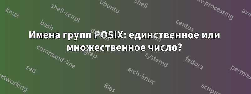 Имена групп POSIX: единственное или множественное число?