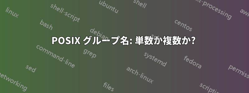 POSIX グループ名: 単数か複数か?