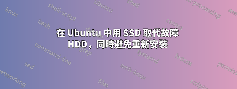 在 Ubuntu 中用 SSD 取代故障 HDD，同時避免重新安裝