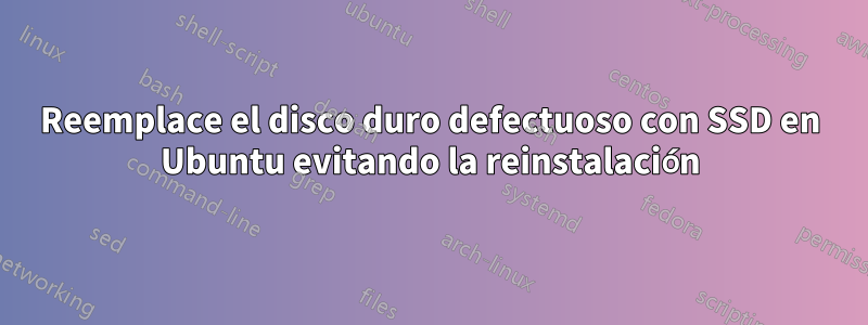 Reemplace el disco duro defectuoso con SSD en Ubuntu evitando la reinstalación
