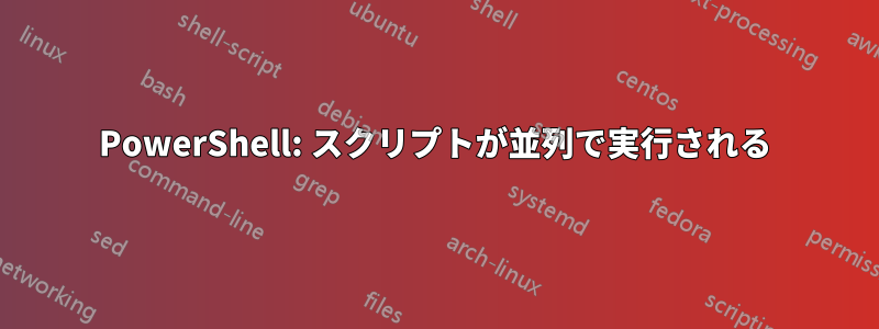 PowerShell: スクリプトが並列で実行される