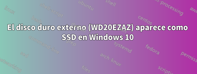 El disco duro externo (WD20EZAZ) aparece como SSD en Windows 10