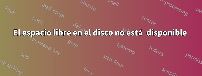 El espacio libre en el disco no está disponible
