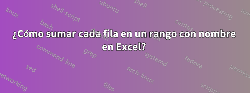 ¿Cómo sumar cada fila en un rango con nombre en Excel?