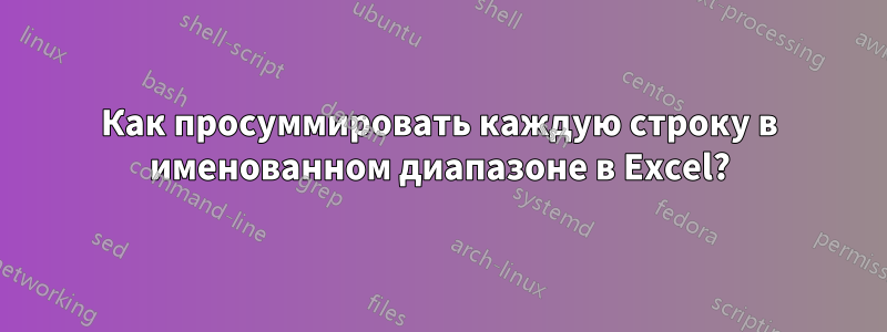 Как просуммировать каждую строку в именованном диапазоне в Excel?
