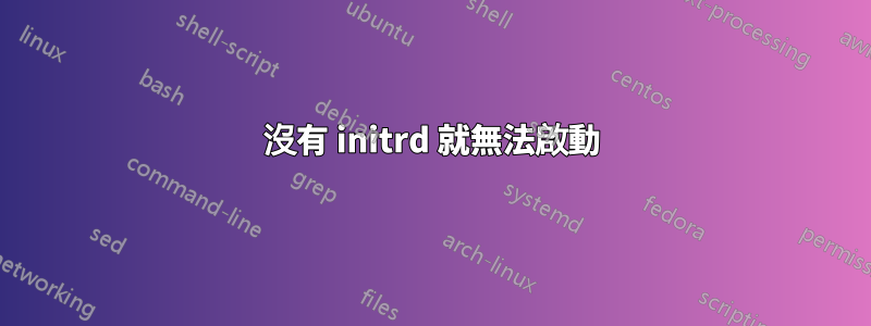 沒有 initrd 就無法啟動