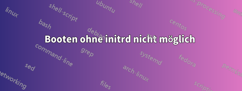 Booten ohne initrd nicht möglich