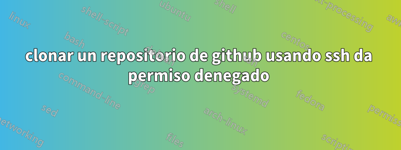 clonar un repositorio de github usando ssh da permiso denegado