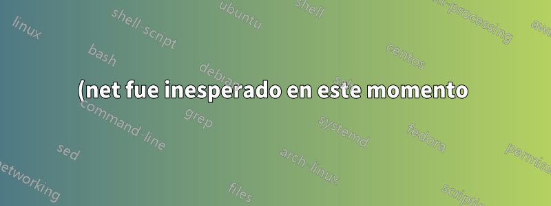 (net fue inesperado en este momento
