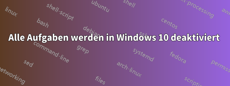 Alle Aufgaben werden in Windows 10 deaktiviert