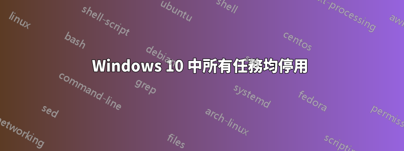 Windows 10 中所有任務均停用