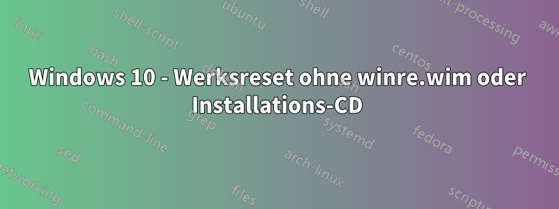 Windows 10 - Werksreset ohne winre.wim oder Installations-CD