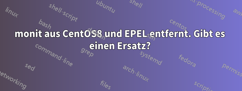 monit aus CentOS8 und EPEL entfernt. Gibt es einen Ersatz?