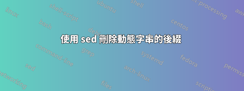 使用 sed 刪除動態字串的後綴