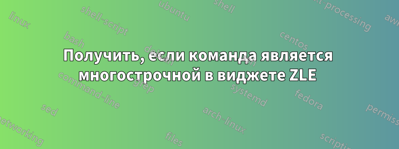 Получить, если команда является многострочной в виджете ZLE