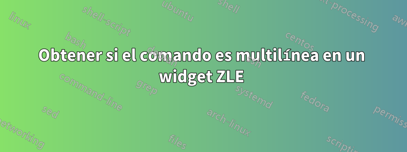 Obtener si el comando es multilínea en un widget ZLE