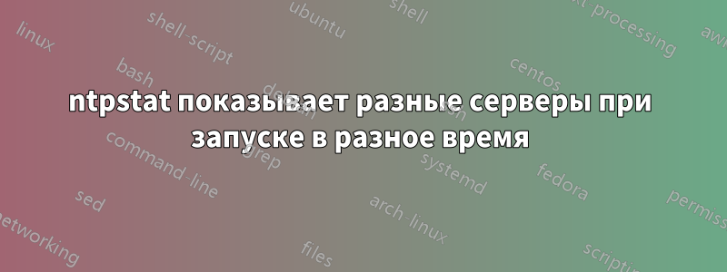ntpstat показывает разные серверы при запуске в разное время