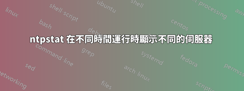 ntpstat 在不同時間運行時顯示不同的伺服器